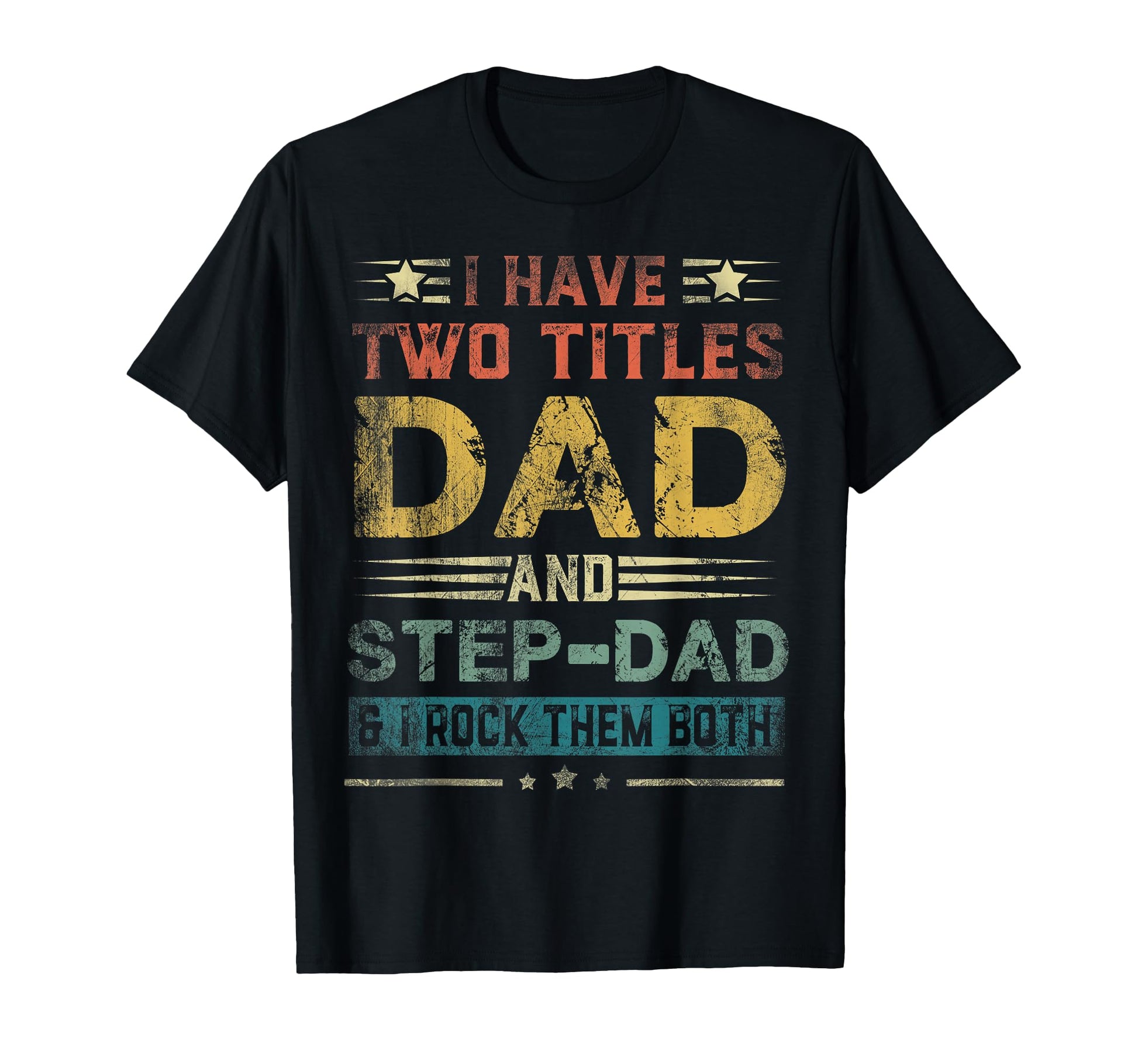 I Have Two Titles Dad And Step Dad Funny T-Shirt - Trendy Graphic Unisex - T-Shirt, Sweatshirt, Hoodie