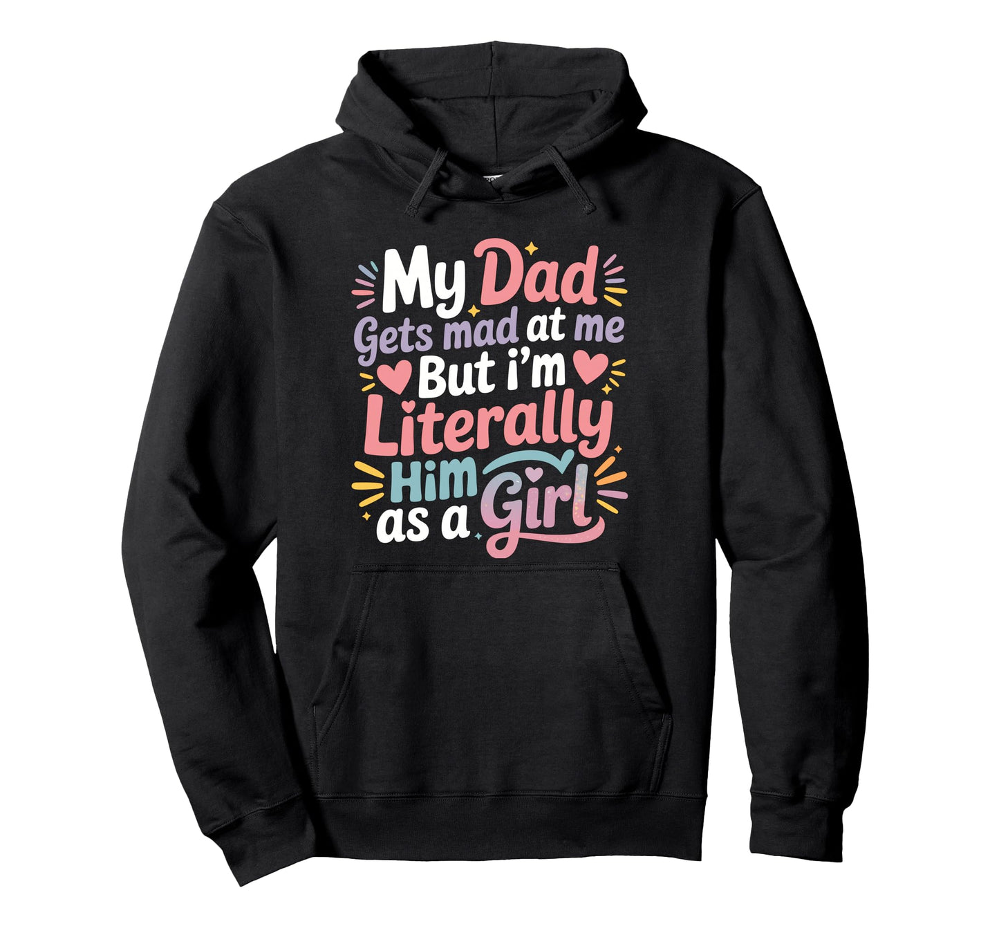 My Dad Gets Mad Me But Im Literally Hoodie - Custom Art Print for Adults - T-Shirt, Sweatshirt, Hoodie