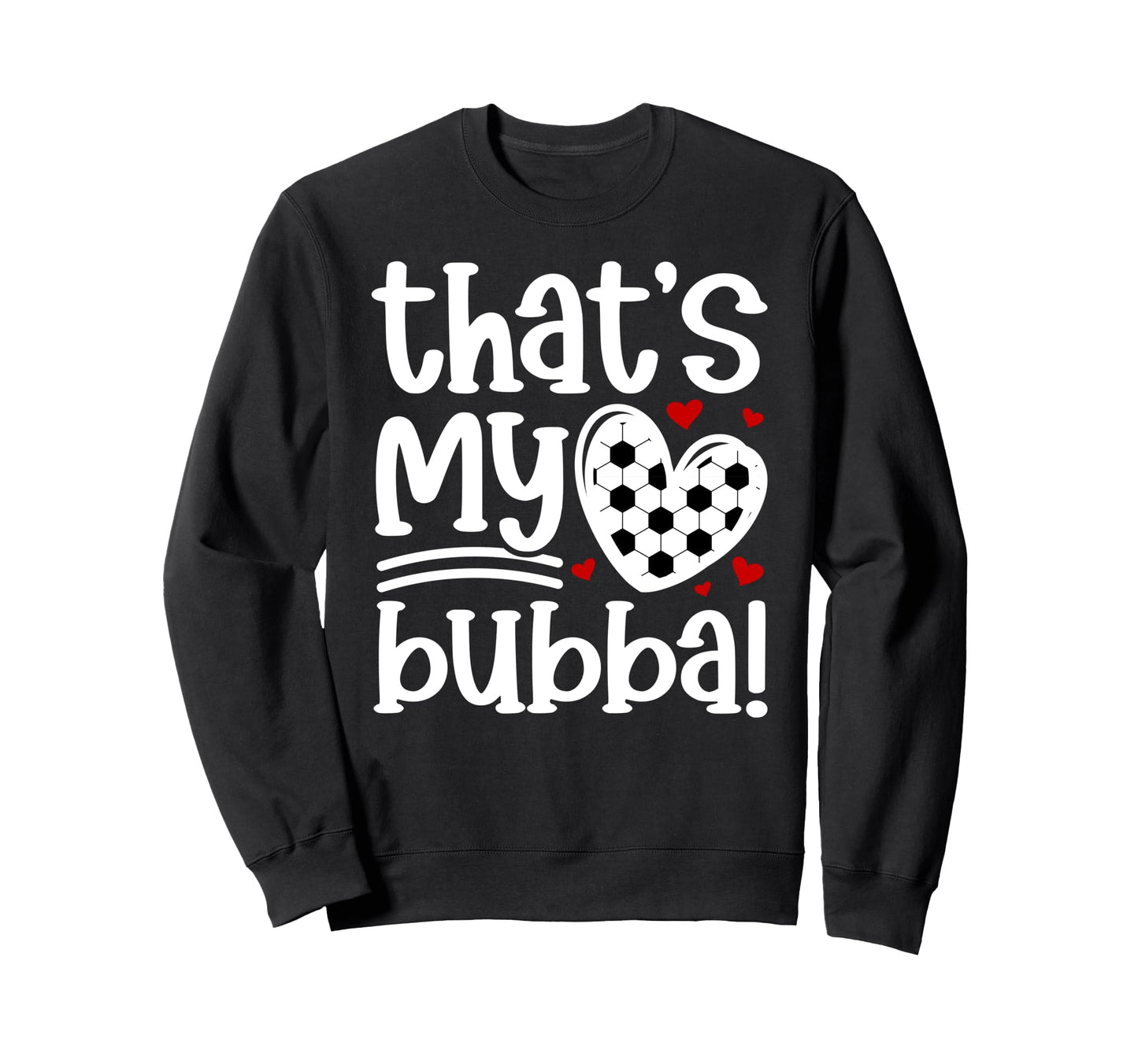 Thats My Bubba Soccer Sister Sweatshirt - Casual Everyday Wear Men Women - T-Shirt, Sweatshirt, Hoodie