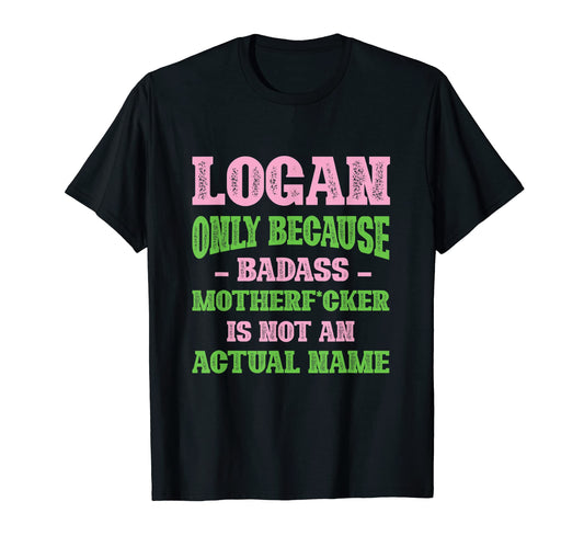 Badass Logan Name Unique Nickname T-Shirt - Casual Everyday Wear Unisex - T-Shirt, Sweatshirt, Hoodie