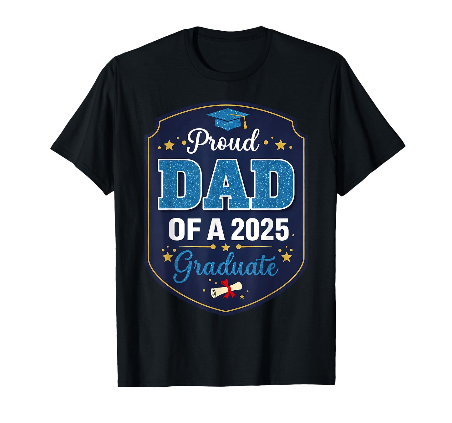 Proud Dad 2025 Graduate T-Shirt - Casual Everyday Wear Men Women - T-Shirt, Sweatshirt, Hoodie