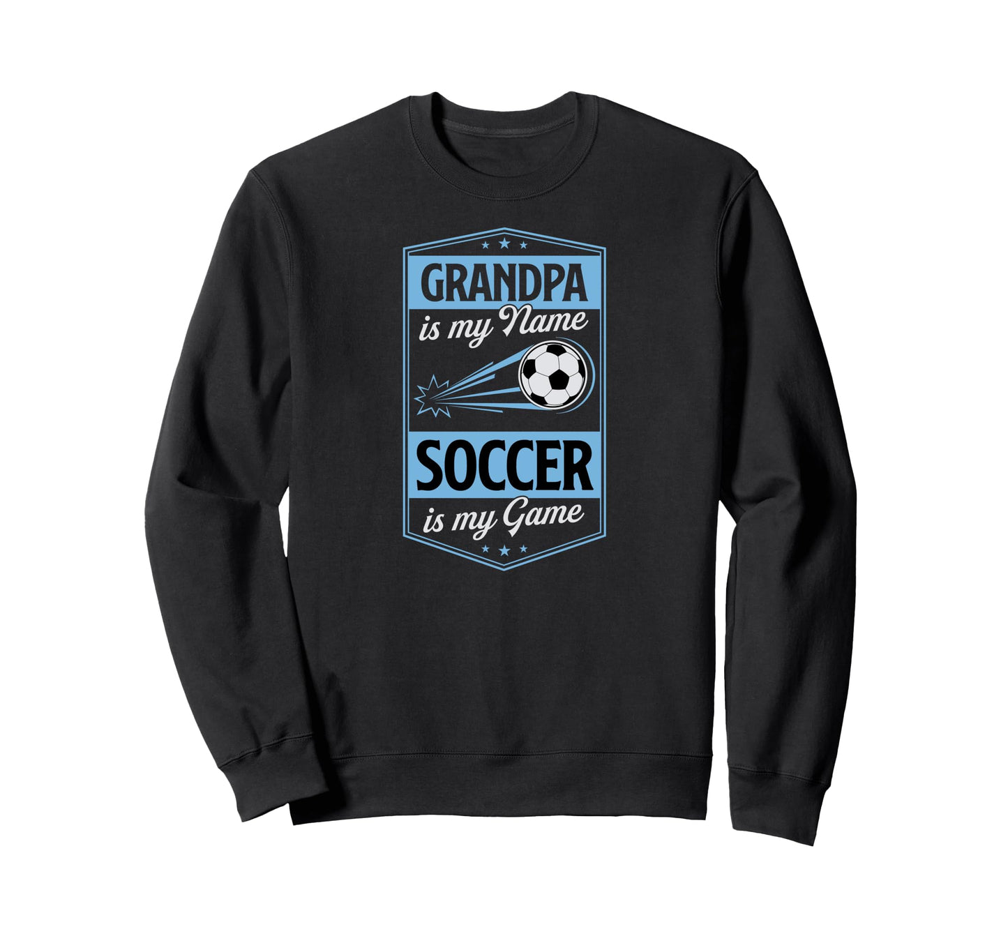 Grandpa Is My Name Soccer Is My Sweatshirt - Casual Everyday Wear Unisex - T-Shirt, Sweatshirt, Hoodie
