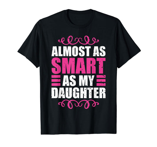 Almost As Smart As My Daughter T-Shirt - Novelty Apparel for Adults - T-Shirt, Sweatshirt, Hoodie