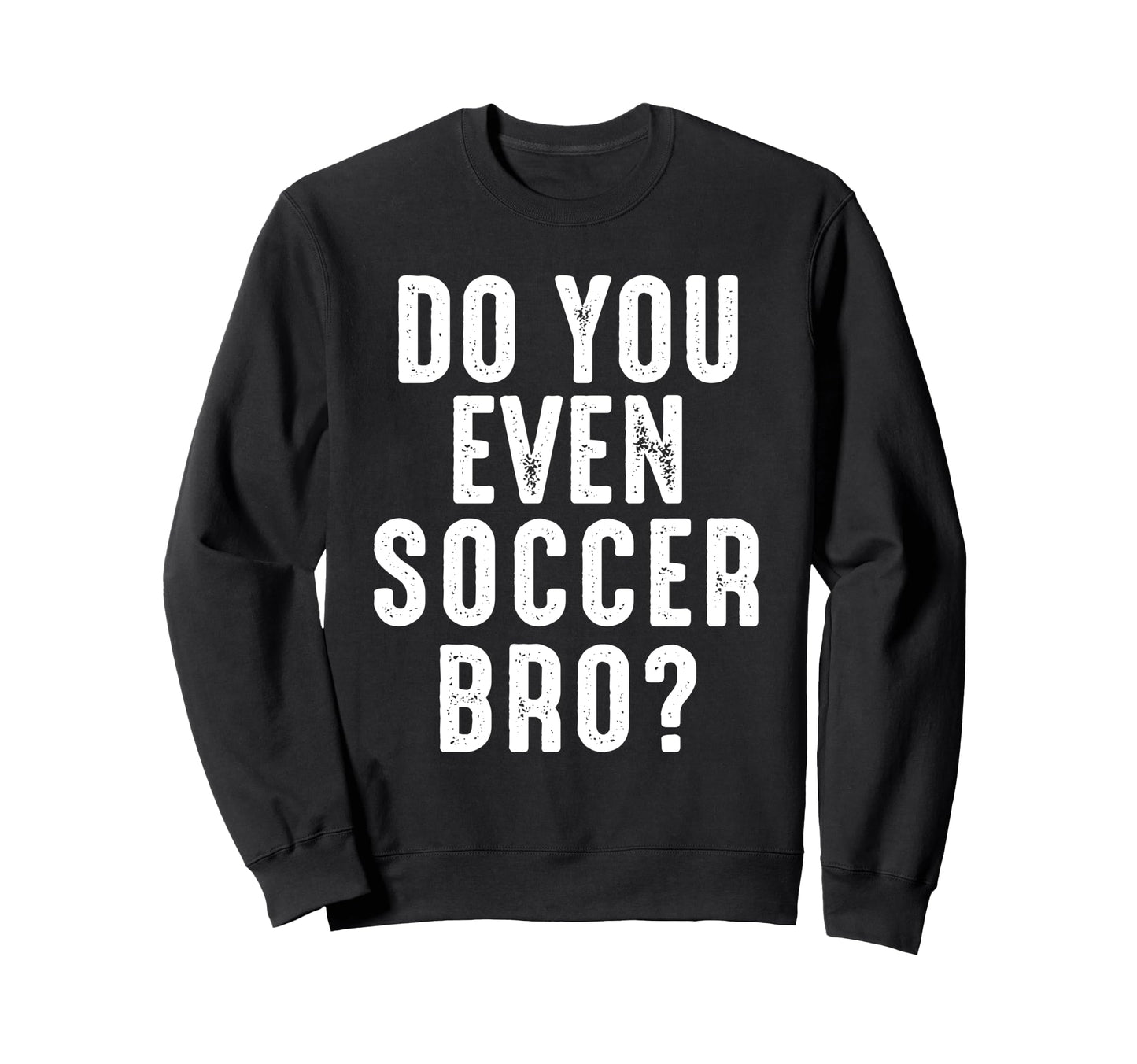 Soccer Player Funny Do You Even Sweatshirt - Custom Art Print for Adults - T-Shirt, Sweatshirt, Hoodie