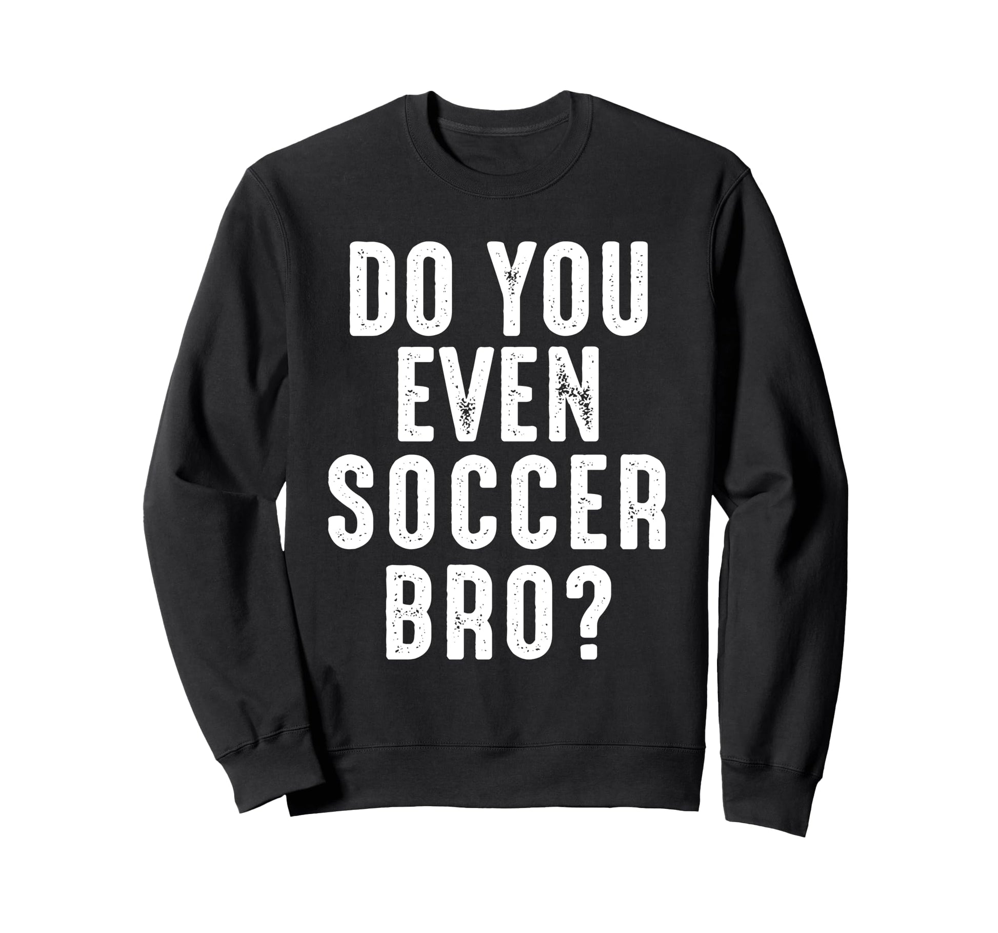 Soccer Player Funny Do You Even Sweatshirt - Custom Art Print for Adults - T-Shirt, Sweatshirt, Hoodie