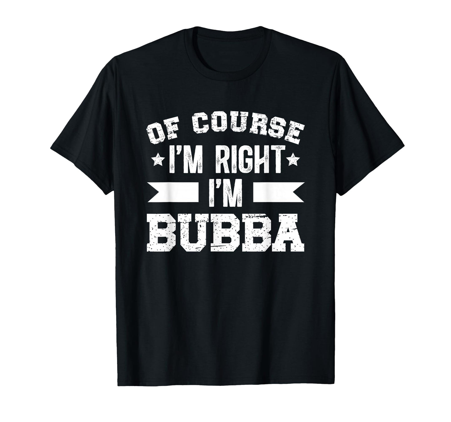 Im Right Im Bubba Grandpa Bubba T-Shirt - Fun Novelty Design Unisex - T-Shirt, Sweatshirt, Hoodie