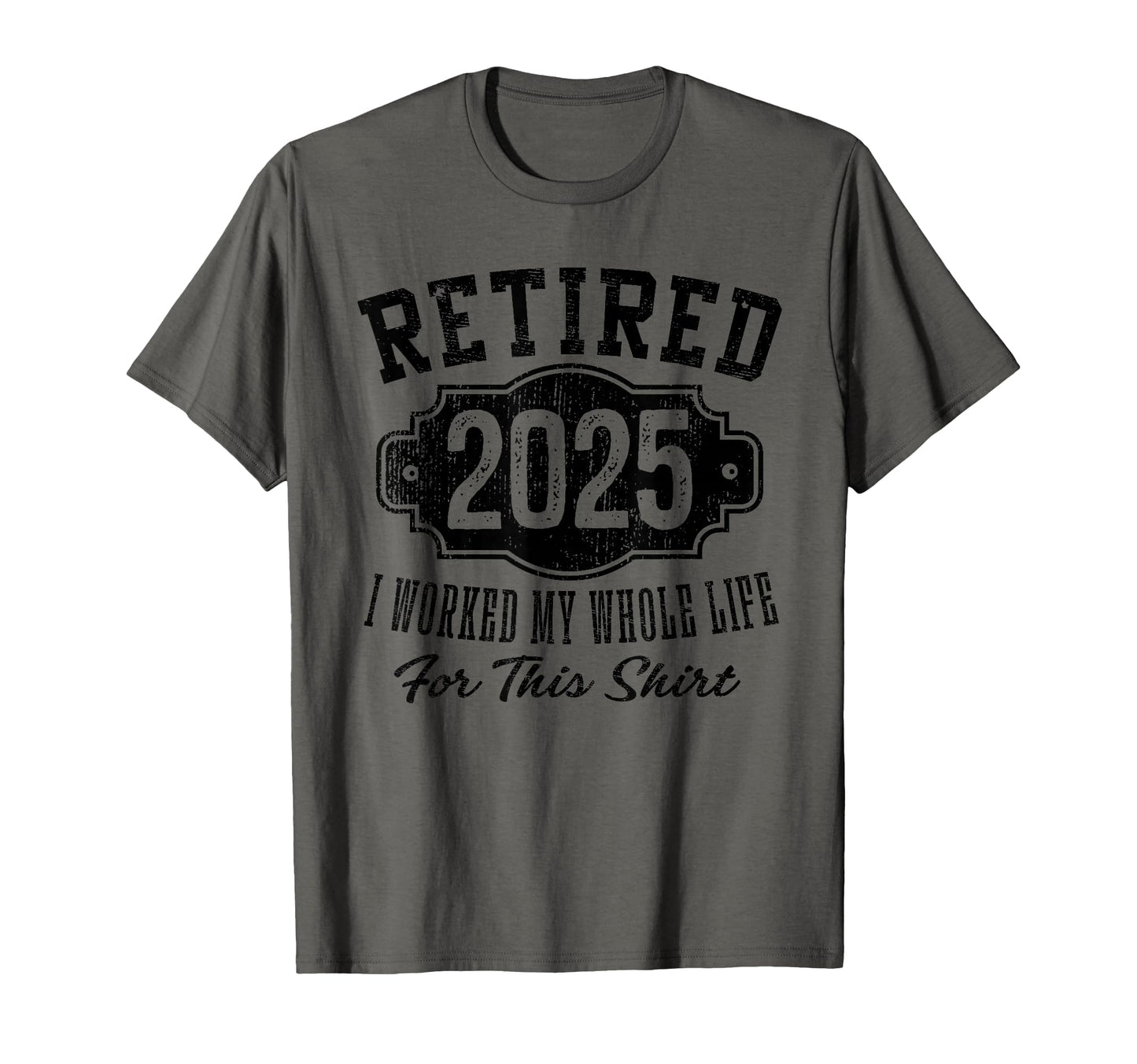 Retired 2025 I Worked My Whole Life T-Shirt - Unique Graphic Men Women - T-Shirt, Sweatshirt, Hoodie