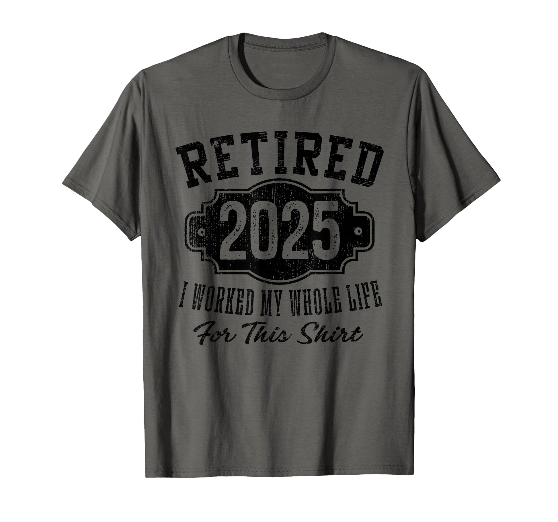 Retired 2025 I Worked My Whole Life T-Shirt - Unique Graphic Men Women - T-Shirt, Sweatshirt, Hoodie