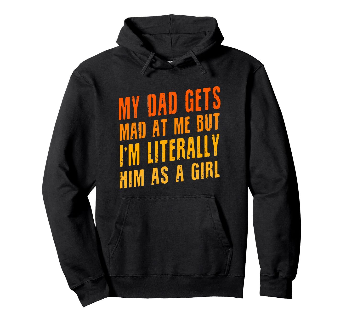 My Dad Gets Mad Me But Im Literally Hoodie - Aesthetic Graphic Men Women - T-Shirt, Sweatshirt, Hoodie