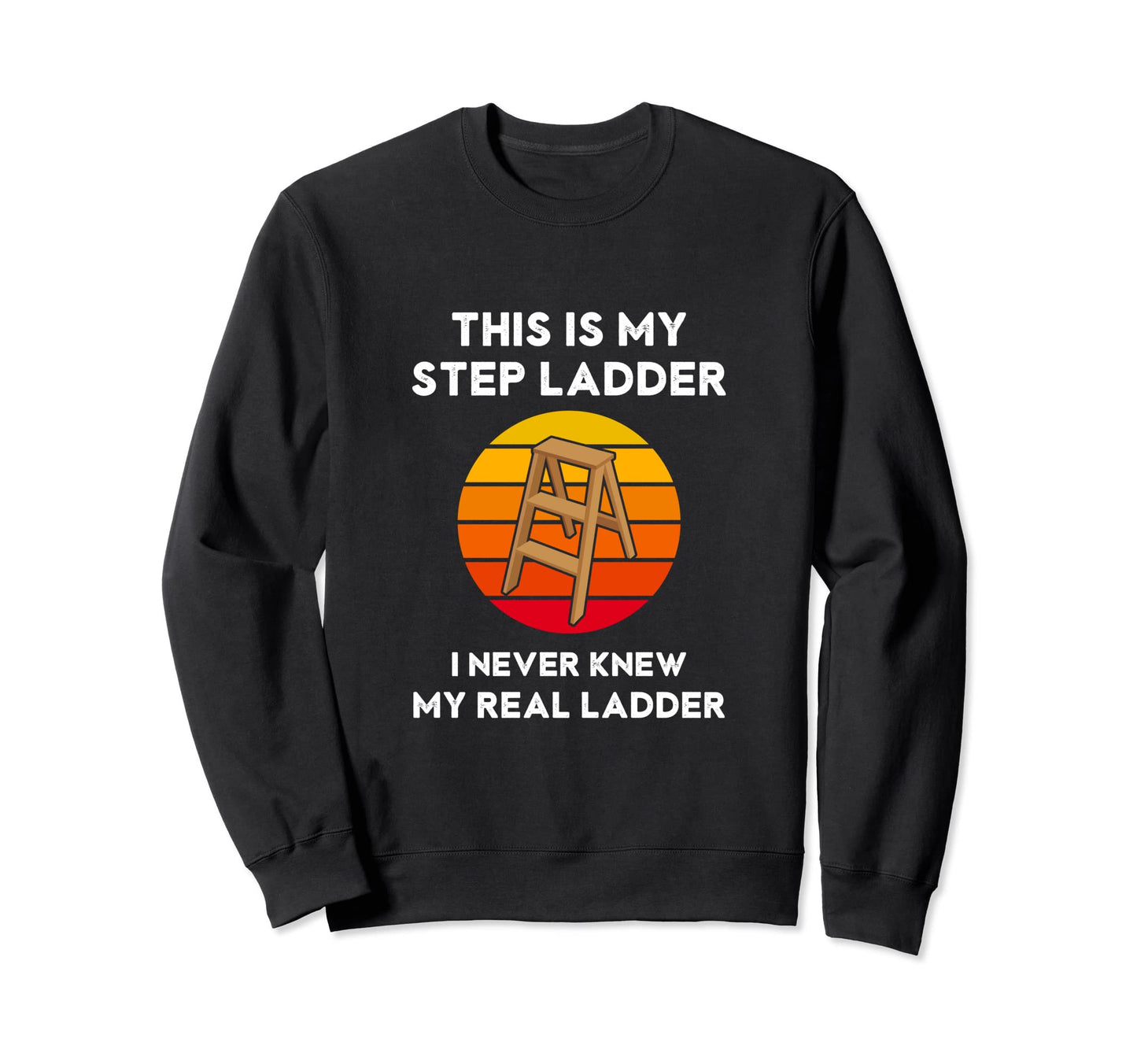 This Is My Step Ladder Funny Dad Joke Sweatshirt - Graphic Print Men Women - T-Shirt, Sweatshirt, Hoodie