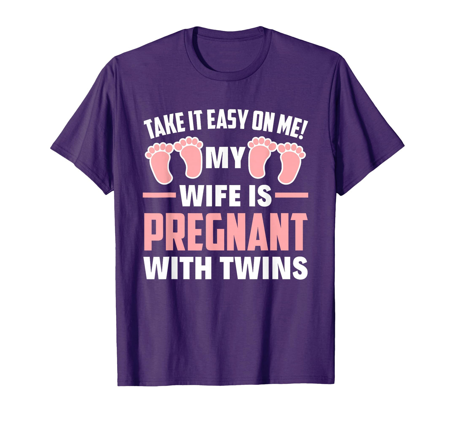 Take It Easy Me My Wife Is Pregnant T-Shirt - Novelty Apparel Men Women - T-Shirt, Sweatshirt, Hoodie