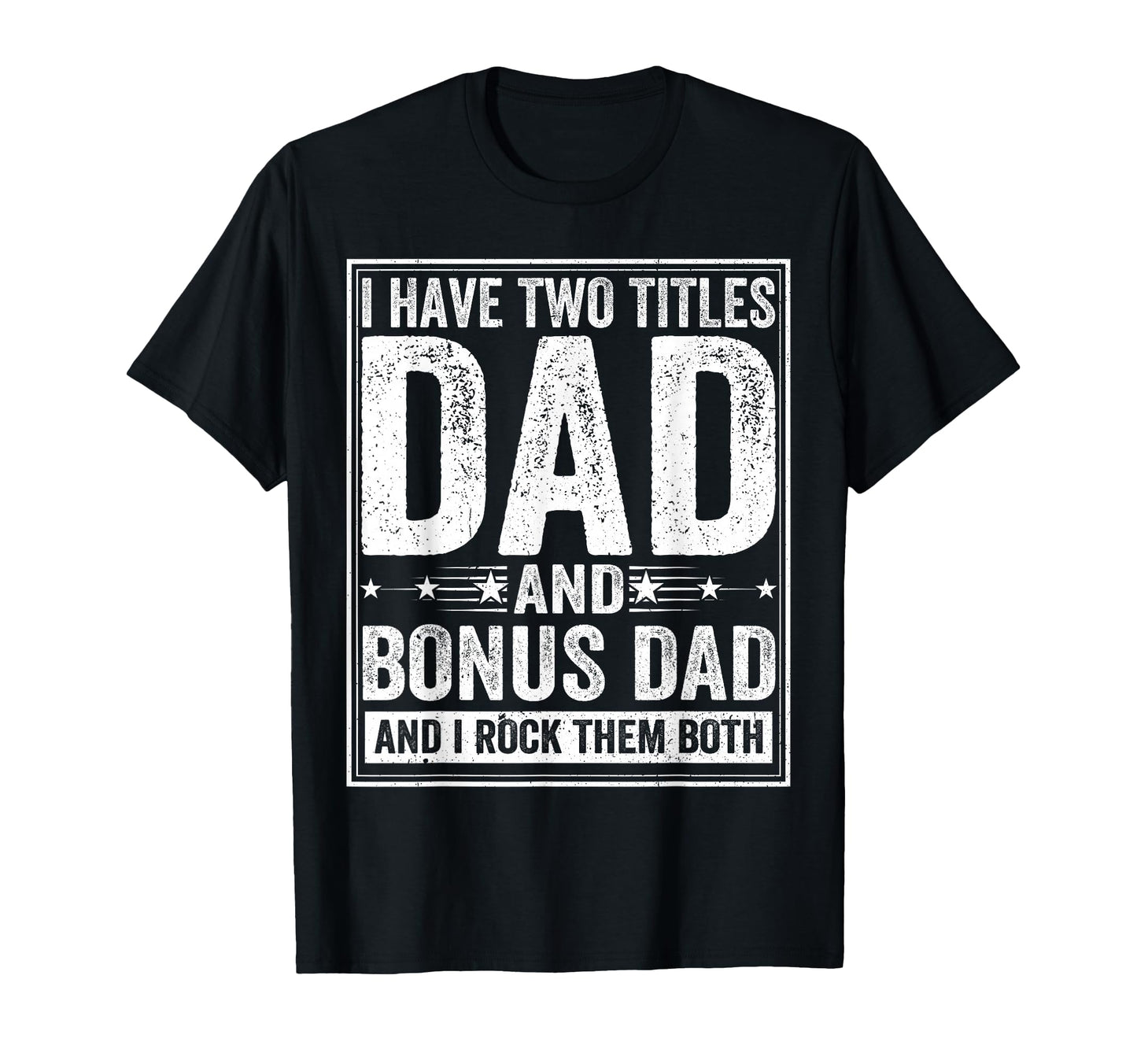I Have Two Titles Dad And Bonus Dad T-Shirt - Streetwear Style Unisex - T-Shirt, Sweatshirt, Hoodie
