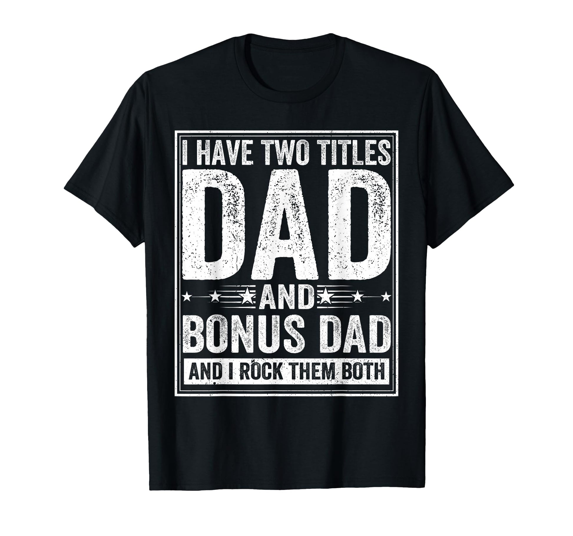 I Have Two Titles Dad And Bonus Dad T-Shirt - Streetwear Style Unisex - T-Shirt, Sweatshirt, Hoodie