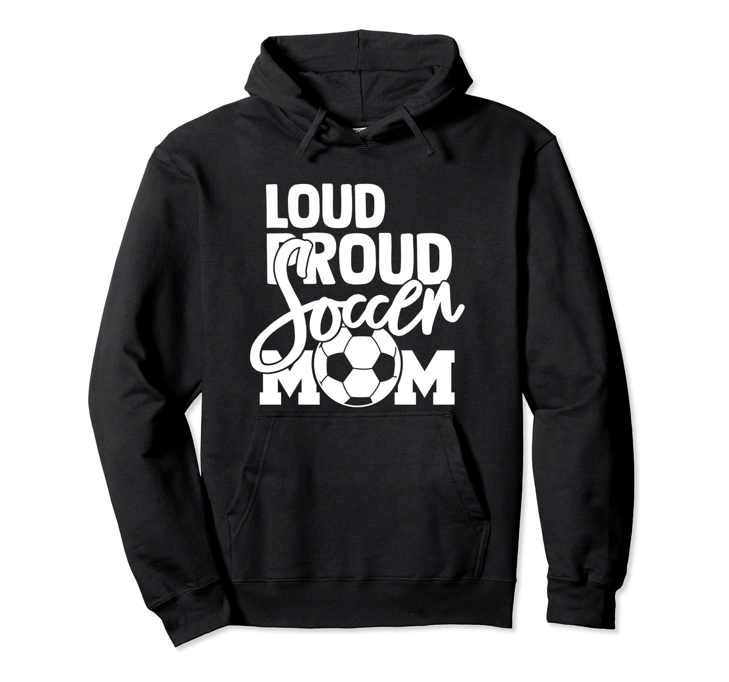 Loud Proud Mom Soccer Mother Hoodie - Graphic Print Unisex - T-Shirt, Sweatshirt, Hoodie