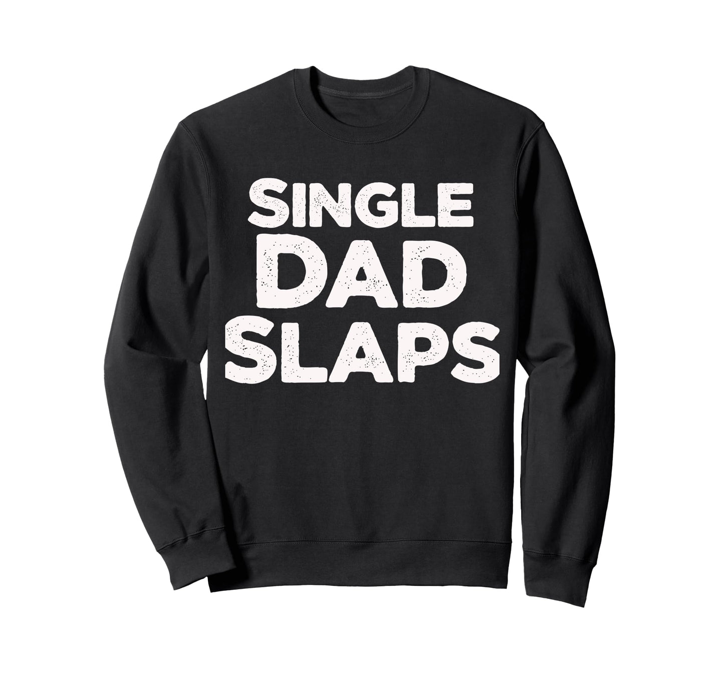 Single Dad Slaps Funny Single Dad Sweatshirt - Unique Graphic for Adults - T-Shirt, Sweatshirt, Hoodie