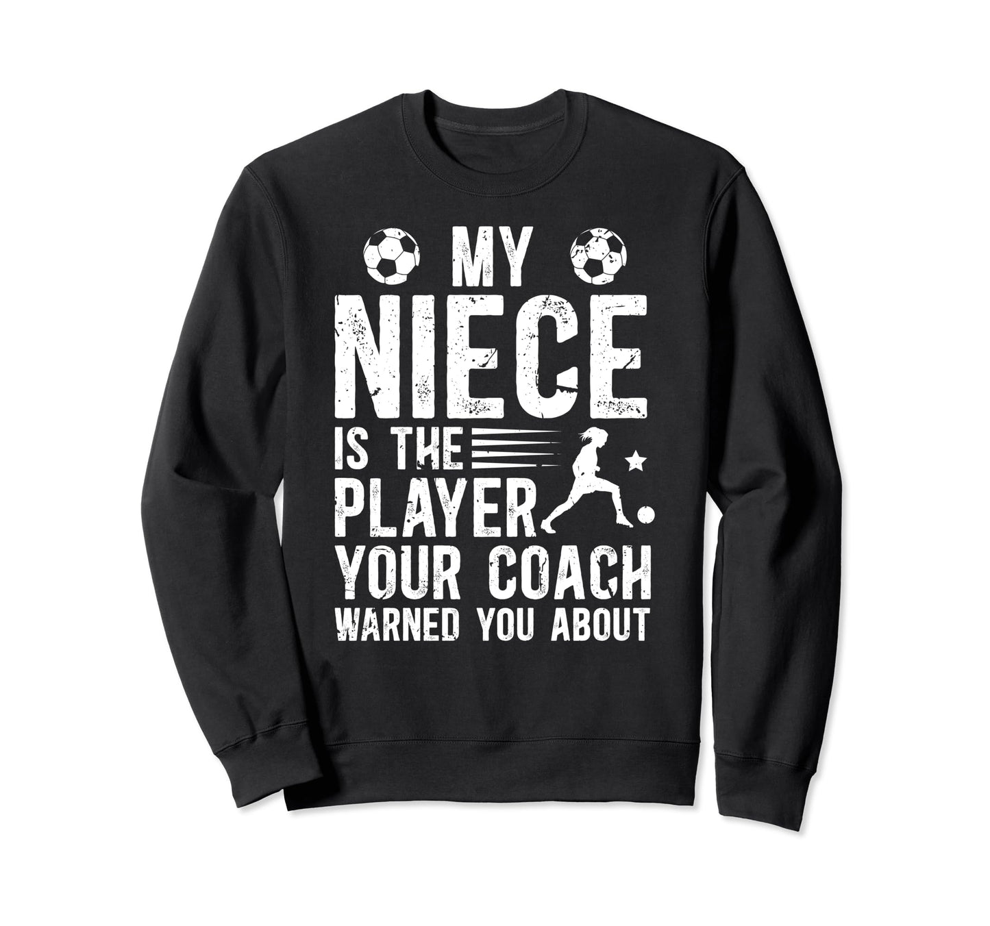 My Niece Is Soccer Player Sweatshirt - Casual Everyday Wear Men Women - T-Shirt, Sweatshirt, Hoodie