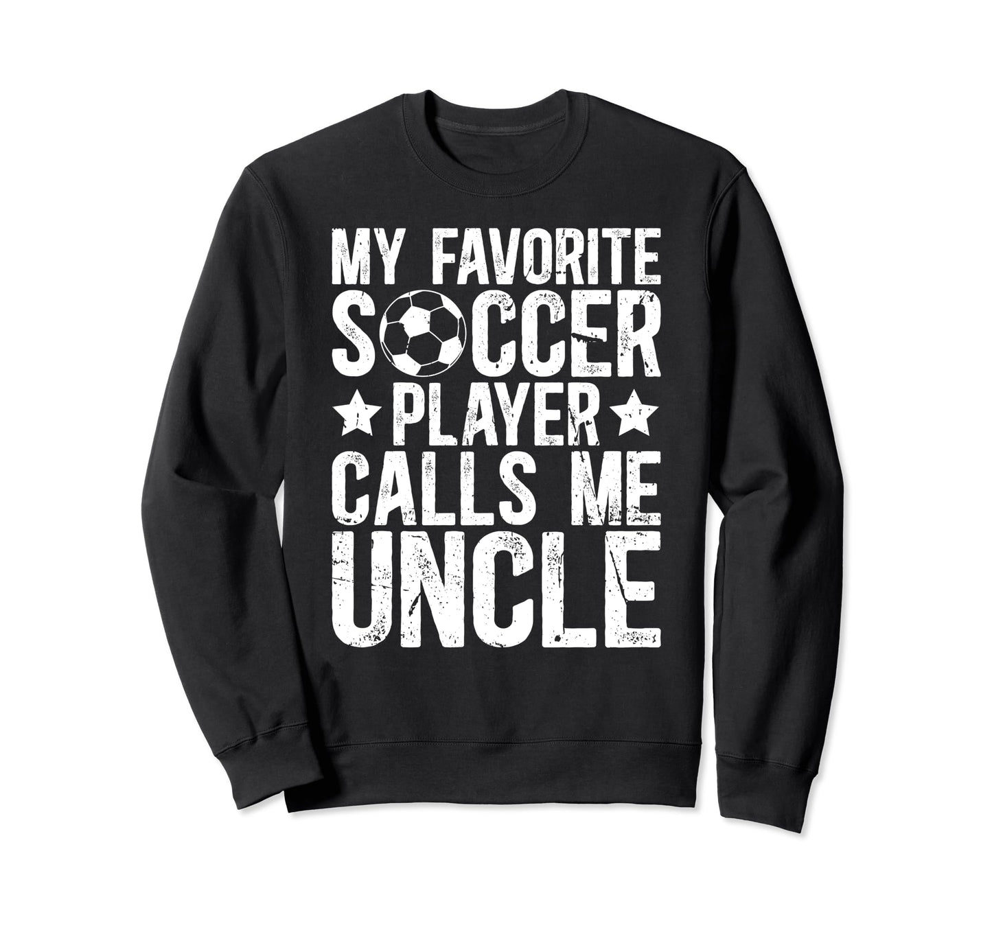 My Favorite Soccer Player Uncle Soccer Sweatshirt - Trendy Graphic Unisex - T-Shirt, Sweatshirt, Hoodie