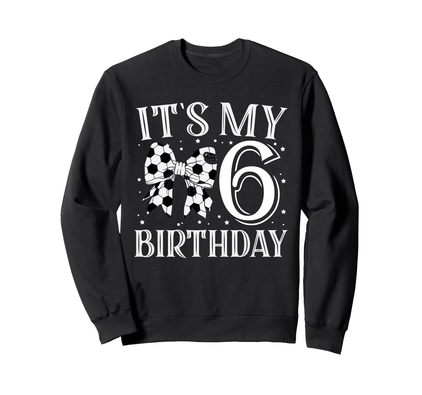 Its My Six 6Th Birthday Soccer Bday Sweatshirt - Fun Novelty Design Unisex - T-Shirt, Sweatshirt, Hoodie