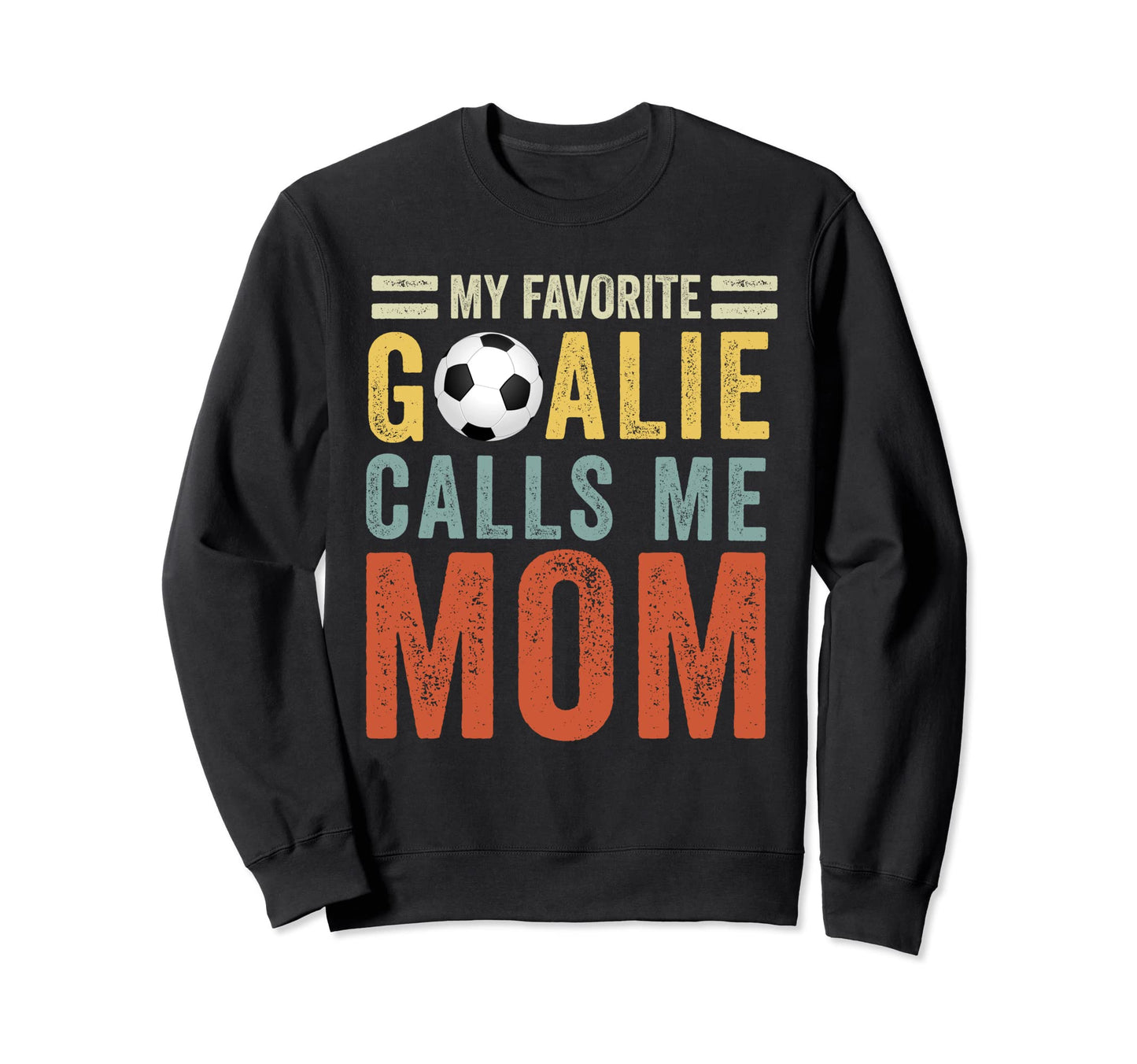 My Favorite Goalie Calls Me Mom Soccer Sweatshirt - Unique Graphic Unisex - T-Shirt, Sweatshirt, Hoodie