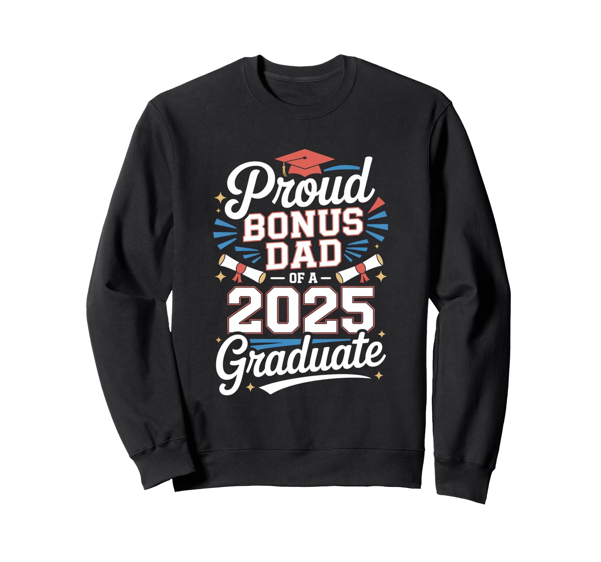 Proud Bonus Dad 2025 Graduate Sweatshirt - Trendy Graphic Men Women - T-Shirt, Sweatshirt, Hoodie