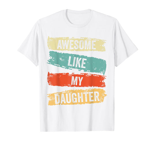 Awesome Like My Daughter Dad Funny T-Shirt - Unique Graphic Men Women - T-Shirt, Sweatshirt, Hoodie