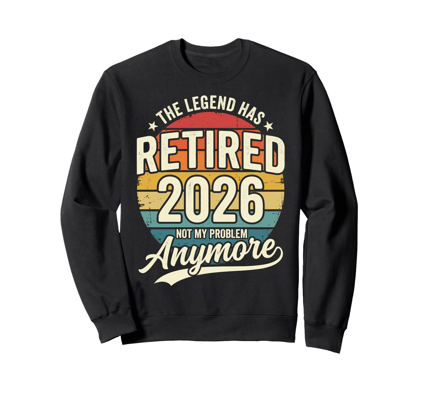 Legend Has Retired 2026 Not My Problem Sweatshirt - Trendy Graphic Unisex - T-Shirt, Sweatshirt, Hoodie