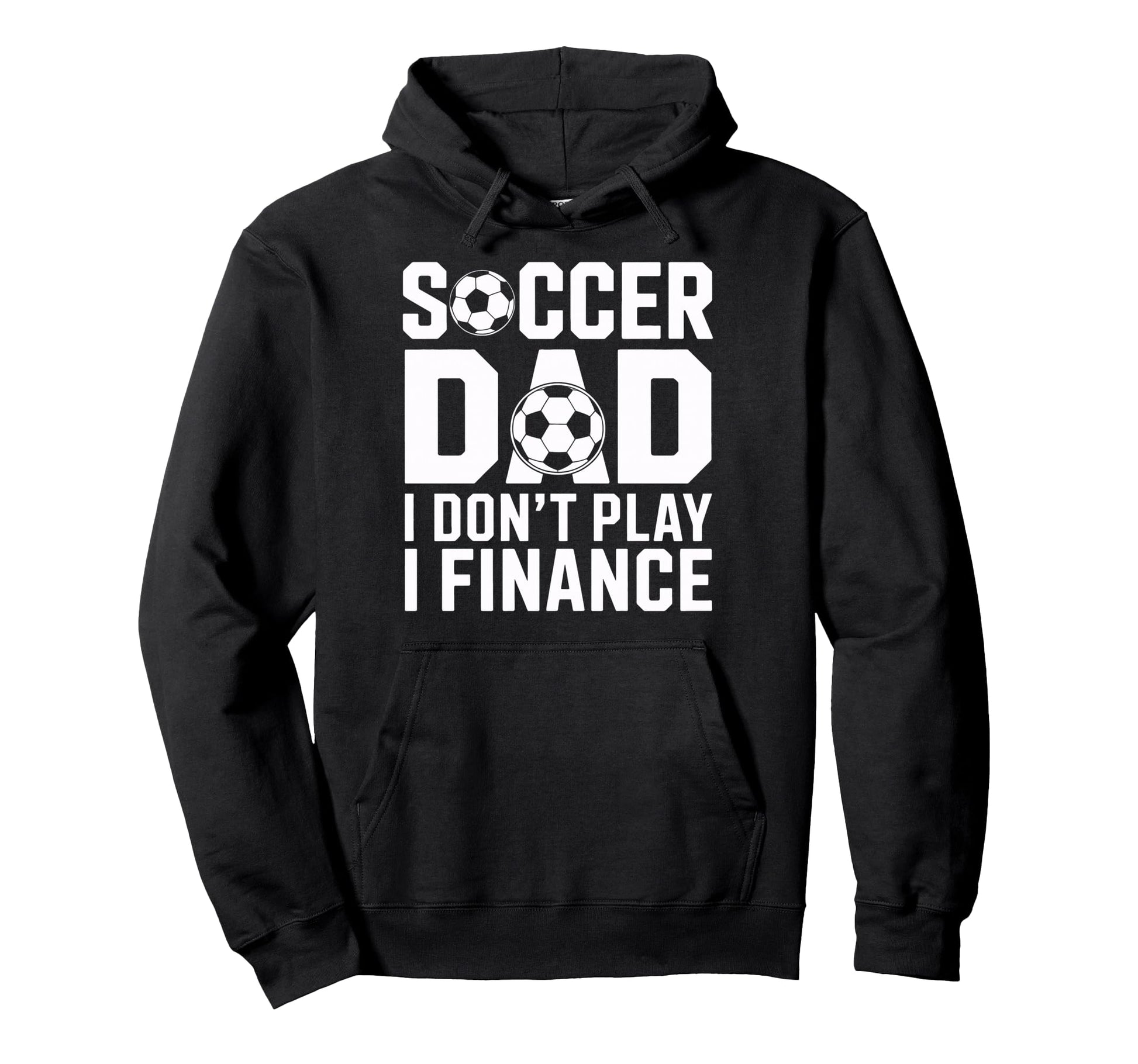 Soccer Dad I Do Not Play I Finance Funny Hoodie - Streetwear Style Unisex - T-Shirt, Sweatshirt, Hoodie