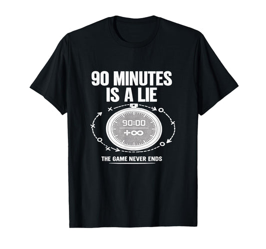 90 Minutes Is Lie Soccer Funny T-Shirt - Fun Novelty Design Unisex - T-Shirt, Sweatshirt, Hoodie