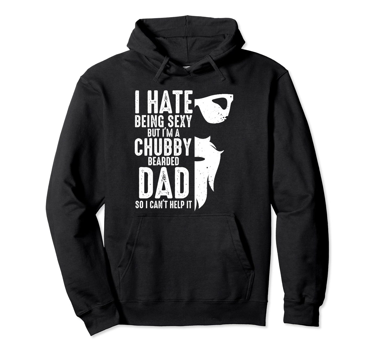 I Hate Being Sexy Im Chubby Bearded Dad Hoodie - Unique Graphic Unisex - T-Shirt, Sweatshirt, Hoodie