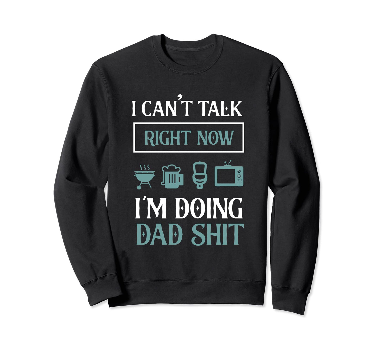 I Cant Talk Now Im Doing Dad Shit Sweatshirt - Unique Graphic for Adults - T-Shirt, Sweatshirt, Hoodie