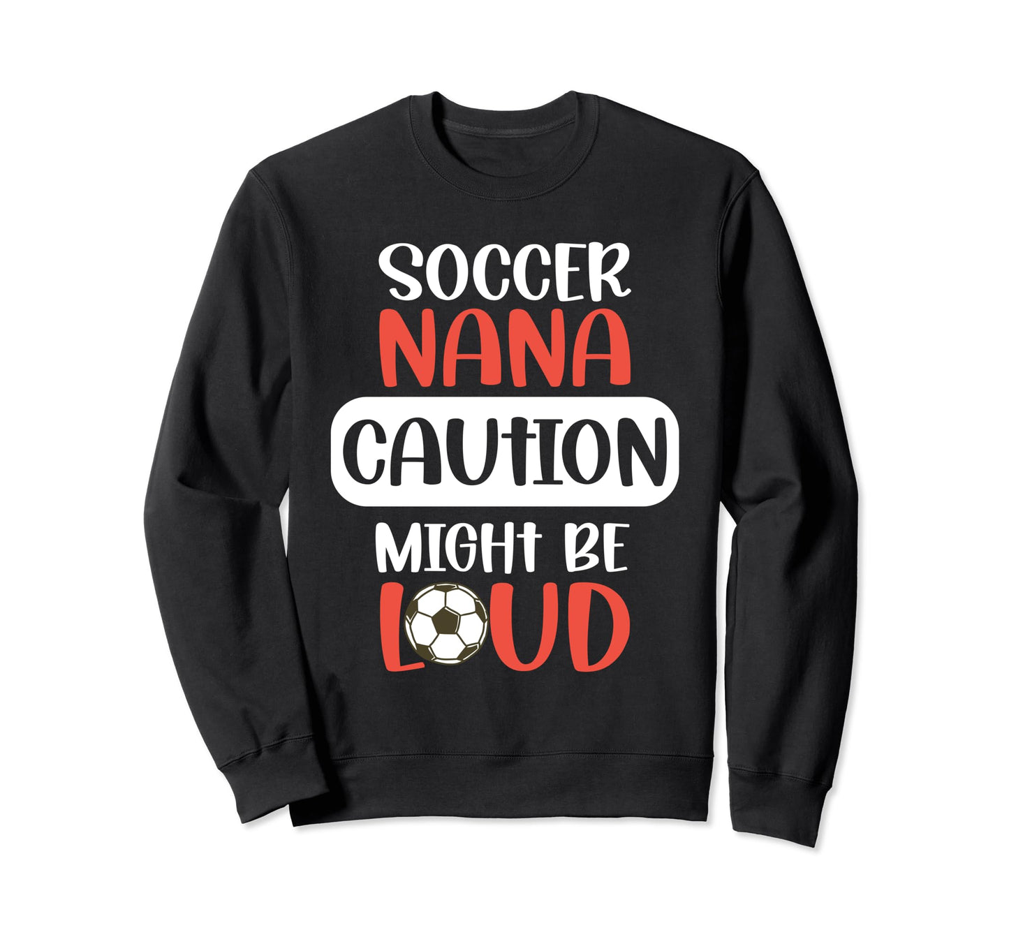 Soccer Nana Might Be Loud Nana Sweatshirt - Custom Art Print Men Women - T-Shirt, Sweatshirt, Hoodie