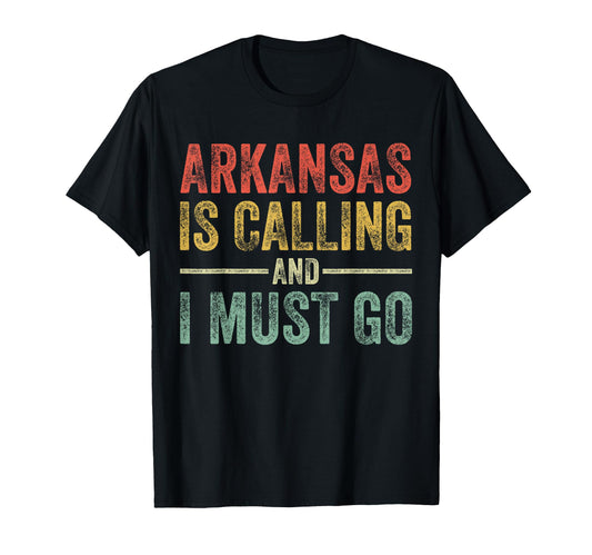 Arkansas Is Calling And I Must Go T-Shirt - Casual Everyday Wear Men Women - T-Shirt, Sweatshirt, Hoodie