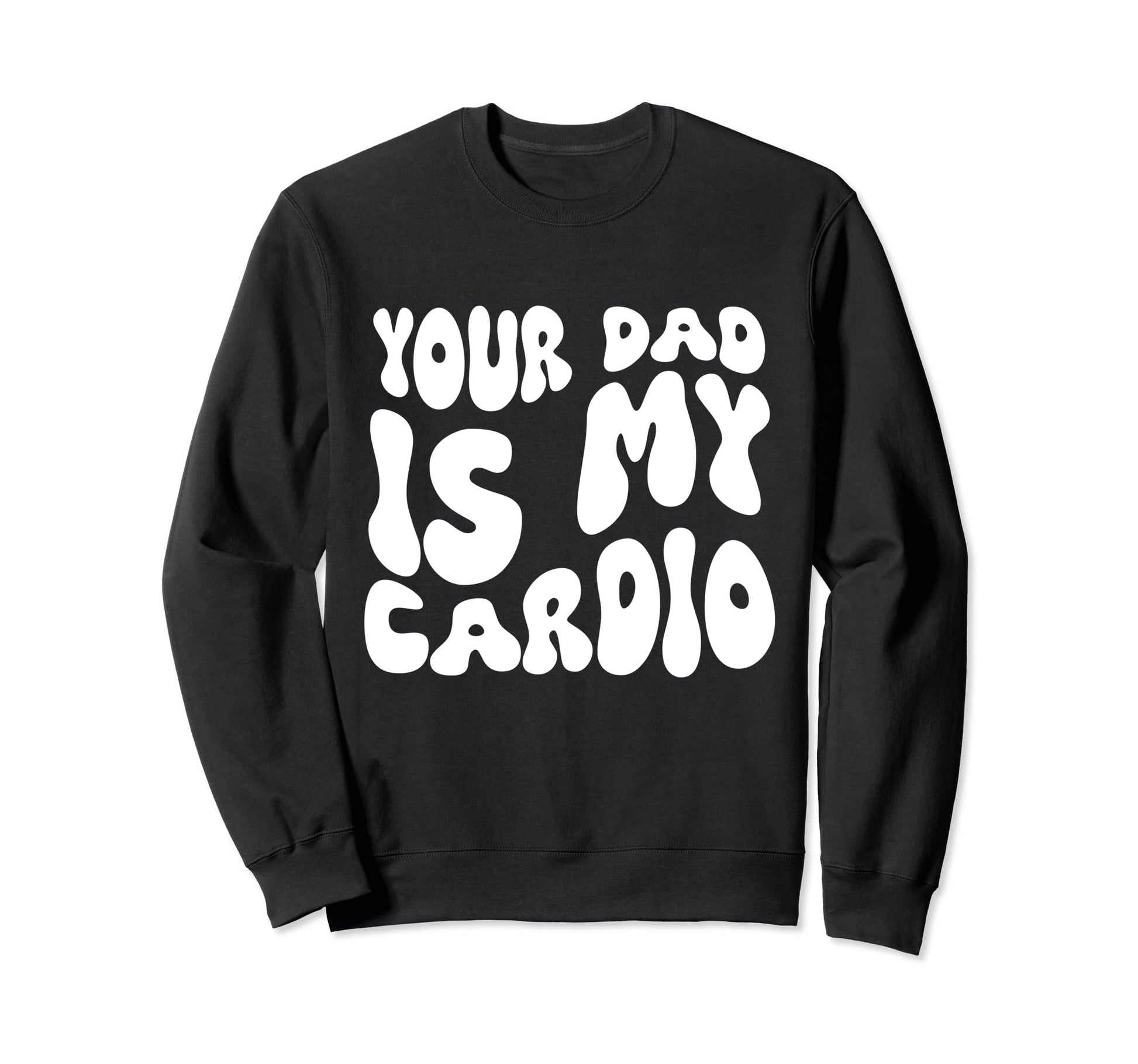 Funny Your Dad Is My Cardio Sweatshirt - Streetwear Style Men Women - T-Shirt, Sweatshirt, Hoodie