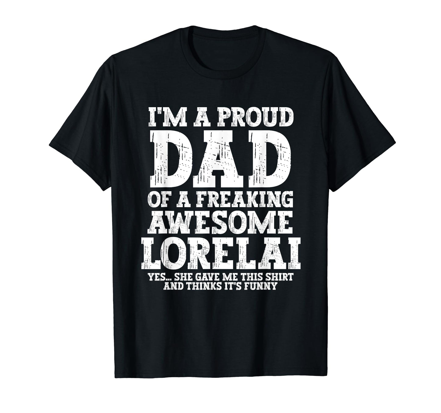 Dad Lorelai Personalized Name Funny T-Shirt - Casual Everyday Wear Unisex - T-Shirt, Sweatshirt, Hoodie