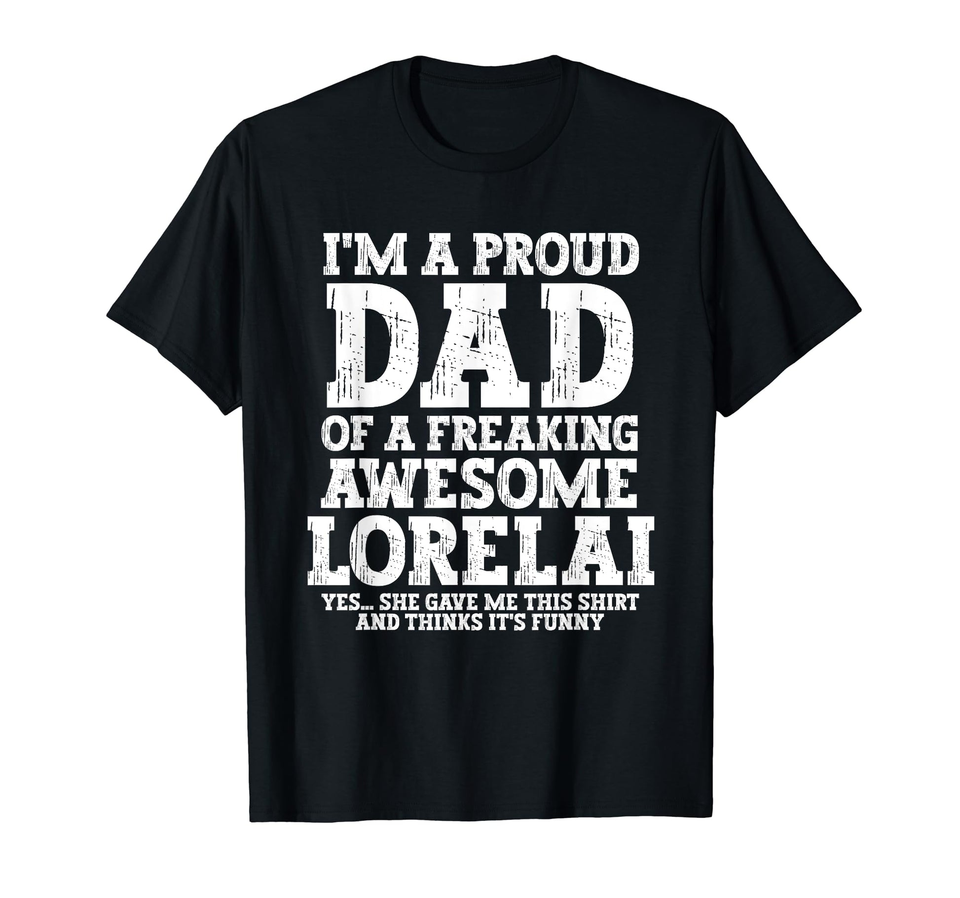 Dad Lorelai Personalized Name Funny T-Shirt - Casual Everyday Wear Unisex - T-Shirt, Sweatshirt, Hoodie