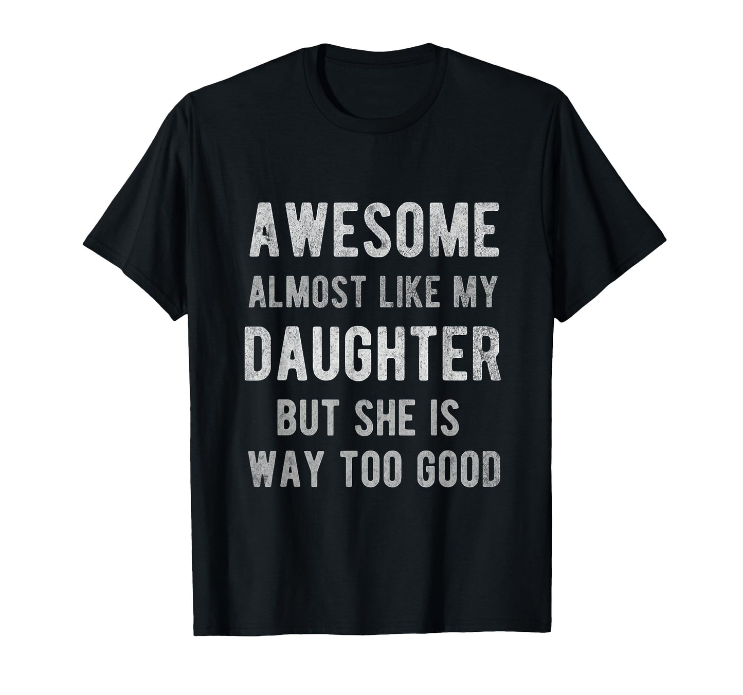 Awesome Almost Like My Daughter Funny T-Shirt - Streetwear Style Unisex - T-Shirt, Sweatshirt, Hoodie
