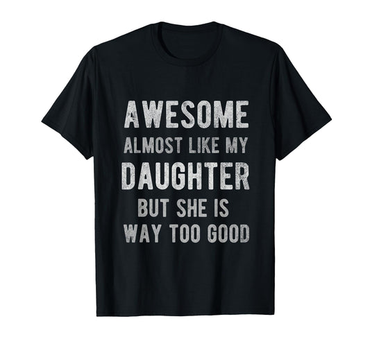 Awesome Almost Like My Daughter Funny T-Shirt - Streetwear Style Unisex - T-Shirt, Sweatshirt, Hoodie