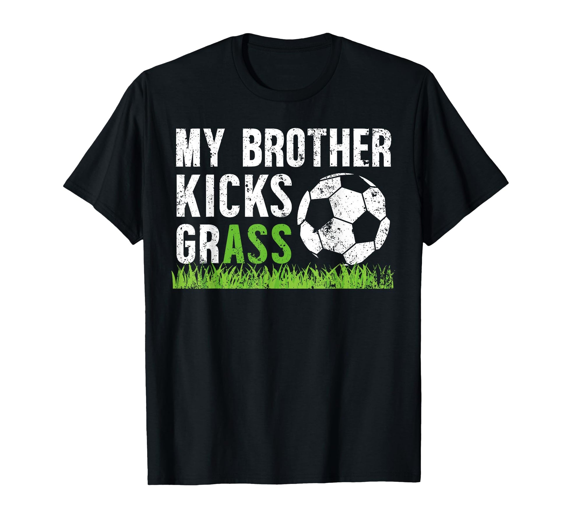 My Brother Kicks Grass Soccer T-Shirt - Casual Everyday Wear Men Women - T-Shirt, Sweatshirt, Hoodie