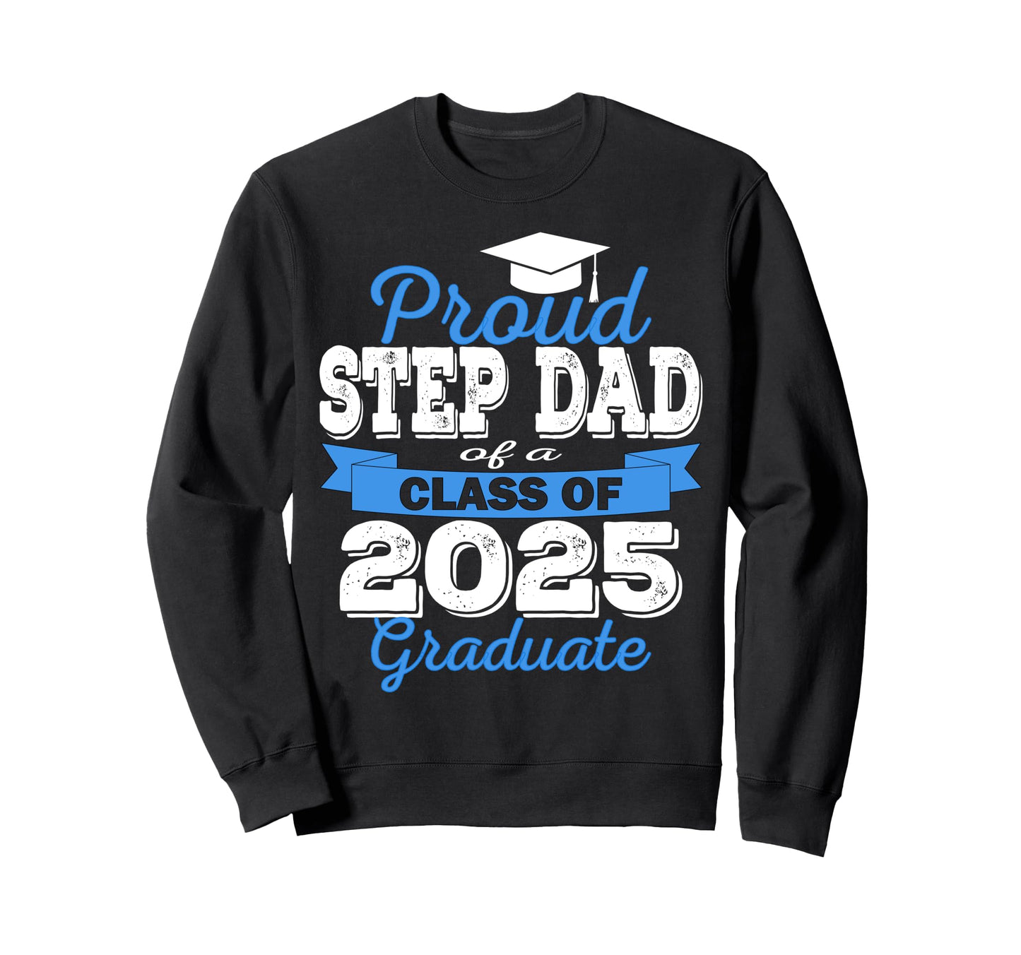 Super Proud Step Dad 2025 Graduate Sweatshirt - Streetwear Style Men Women - T-Shirt, Sweatshirt, Hoodie