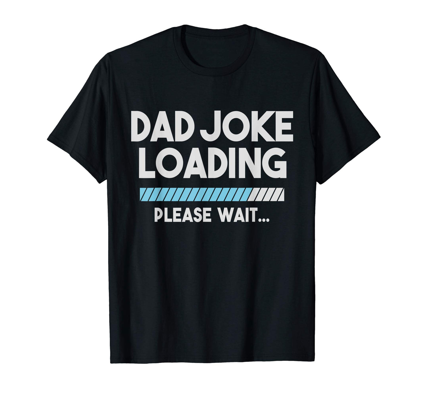 Mens Dad Joke Loading Please Wait T-Shirt - Custom Art Print Men Women - T-Shirt, Sweatshirt, Hoodie