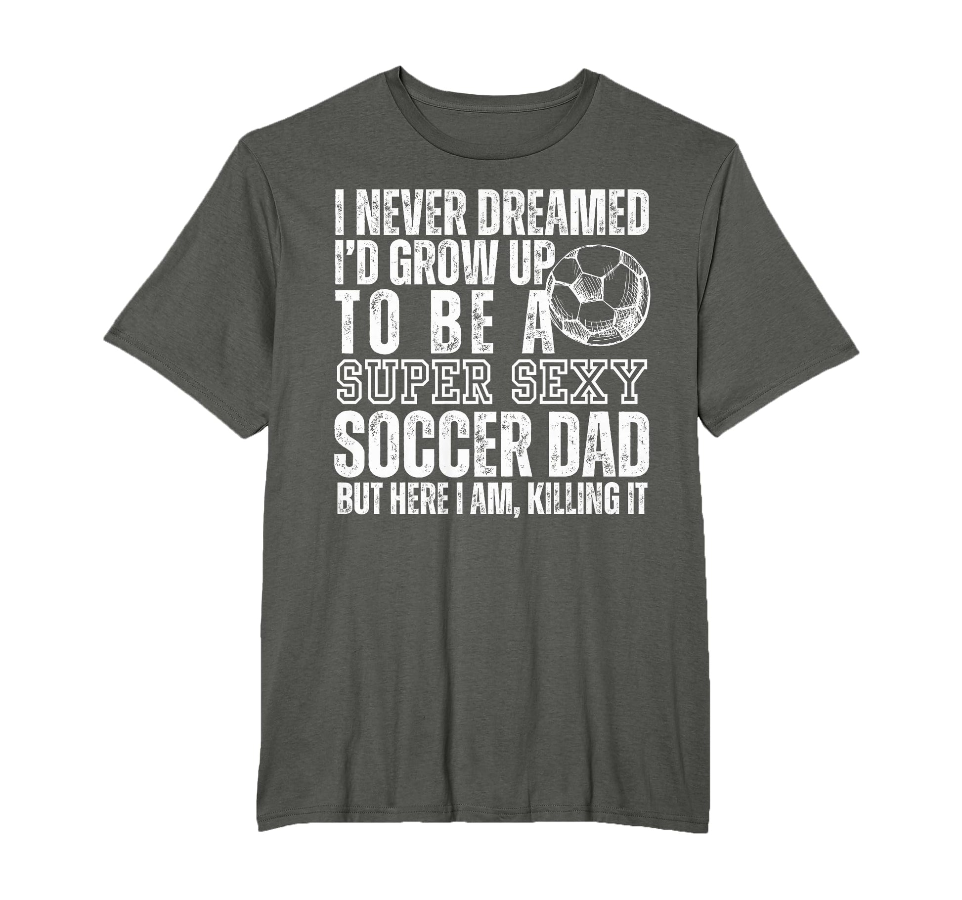 I Never Dreamed Id Grow Up To Be Sexy T-Shirt - Novelty Apparel Men Women - T-Shirt, Sweatshirt, Hoodie