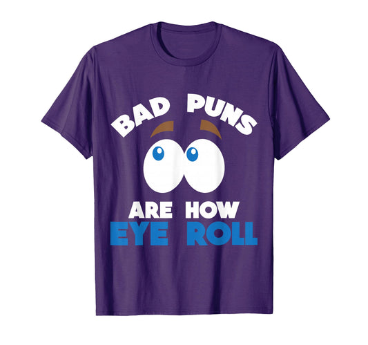 Bad Puns Are How Eye Roll Funny Dad Joke T-Shirt - Graphic Print Unisex - T-Shirt, Sweatshirt, Hoodie