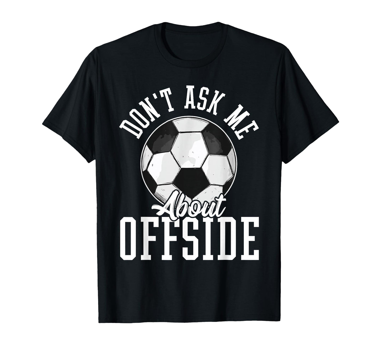 Soccer Funny Dont Ask Me About Offside T-Shirt - Custom Art Print Men Women - T-Shirt, Sweatshirt, Hoodie