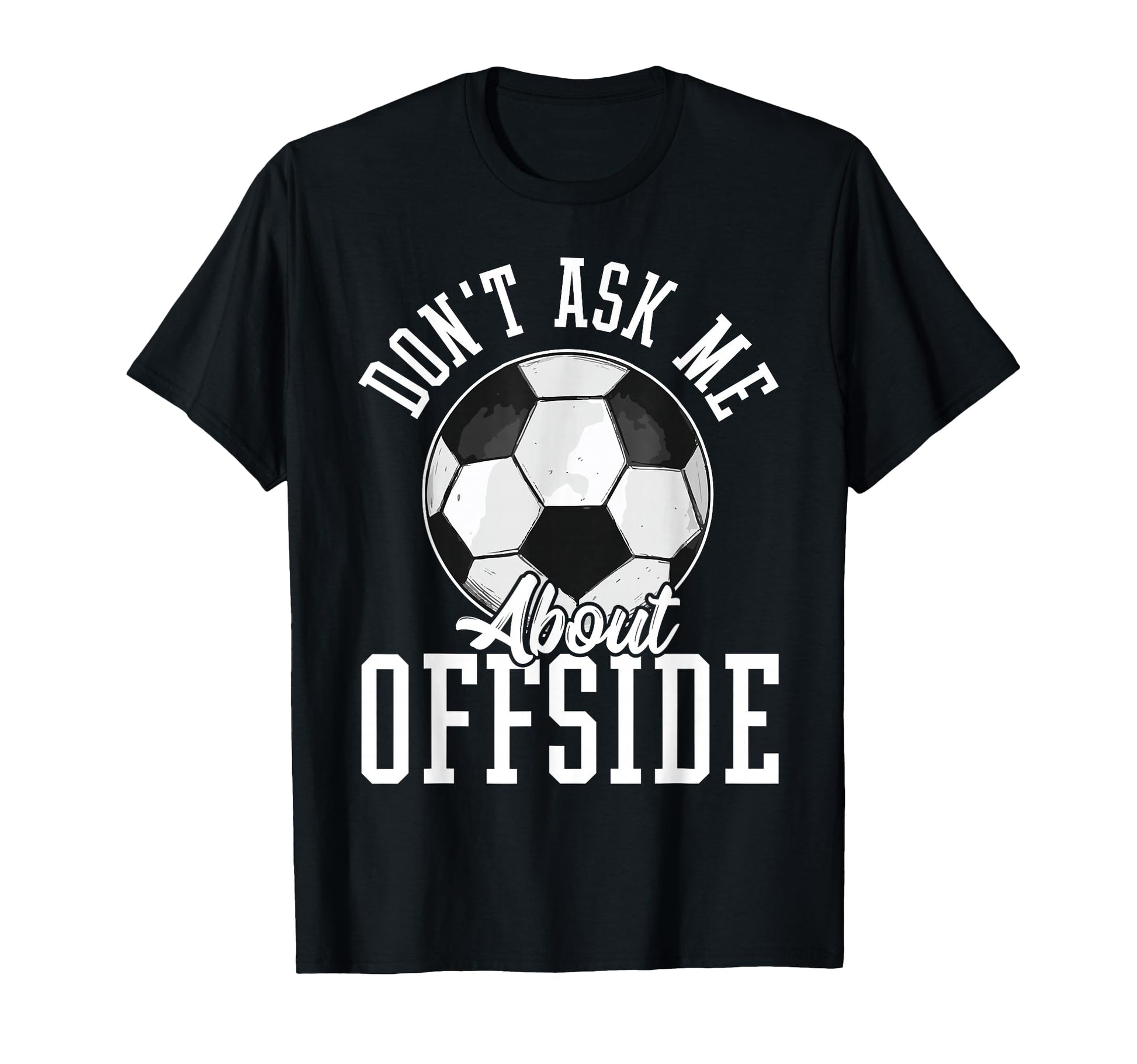Soccer Funny Dont Ask Me About Offside T-Shirt - Custom Art Print Men Women - T-Shirt, Sweatshirt, Hoodie
