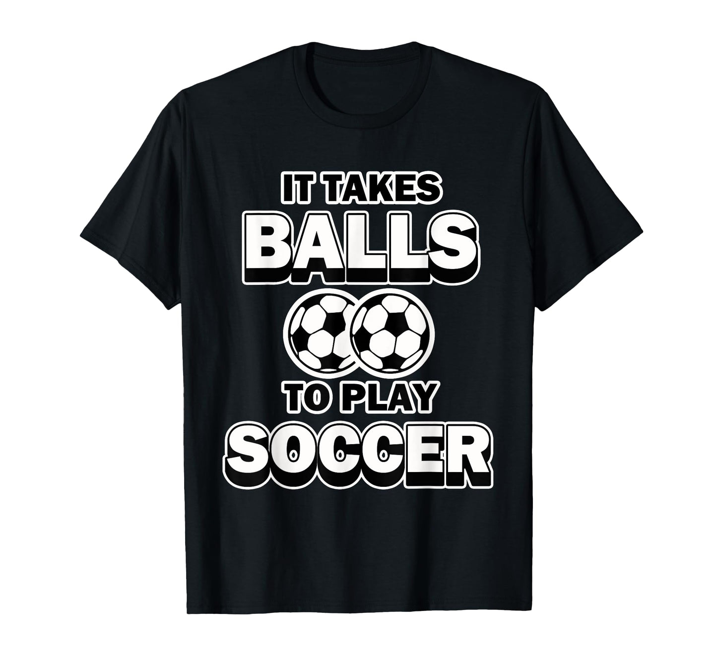 Soccer It Takes Balls To Play Soccer T-Shirt - Novelty Apparel Unisex - T-Shirt, Sweatshirt, Hoodie