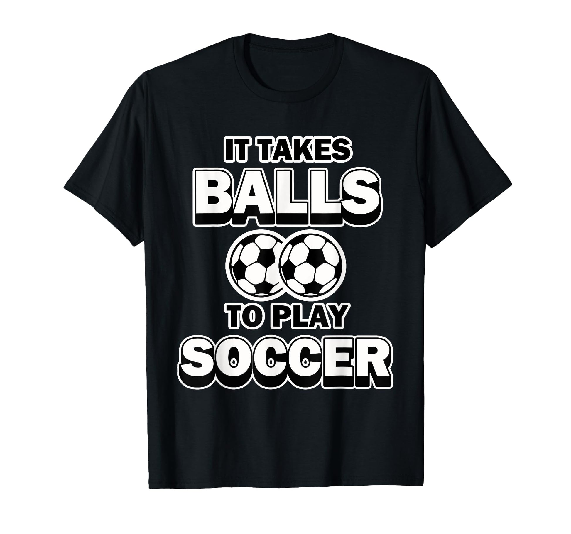 Soccer It Takes Balls To Play Soccer T-Shirt - Novelty Apparel Unisex - T-Shirt, Sweatshirt, Hoodie