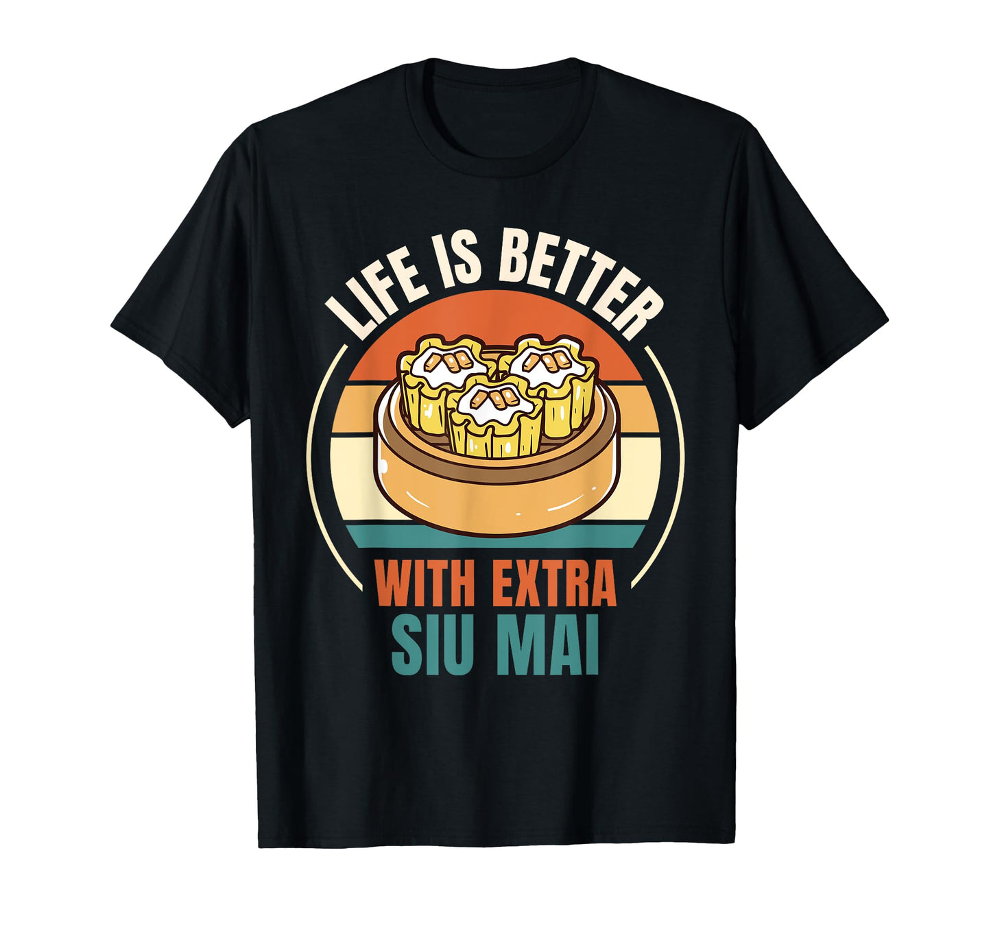 Life Is Better Extra Siu Mai Food Lover T-Shirt - Unique Graphic Unisex - T-Shirt, Sweatshirt, Hoodie