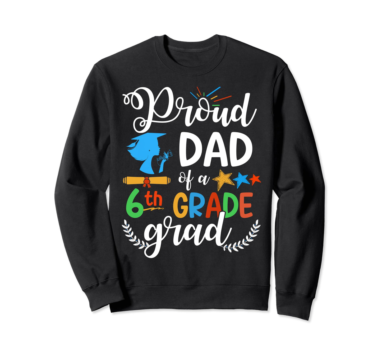Proud Dad 6Th Grade Grad Funny Sweatshirt - Fun Novelty Design Men Women - T-Shirt, Sweatshirt, Hoodie