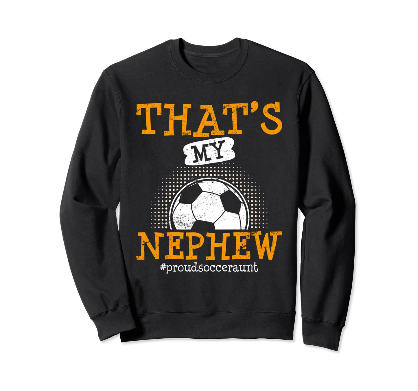 Thats My Nephew Proud Soccer Aunt Sweatshirt - Graphic Print for Adults - T-Shirt, Sweatshirt, Hoodie