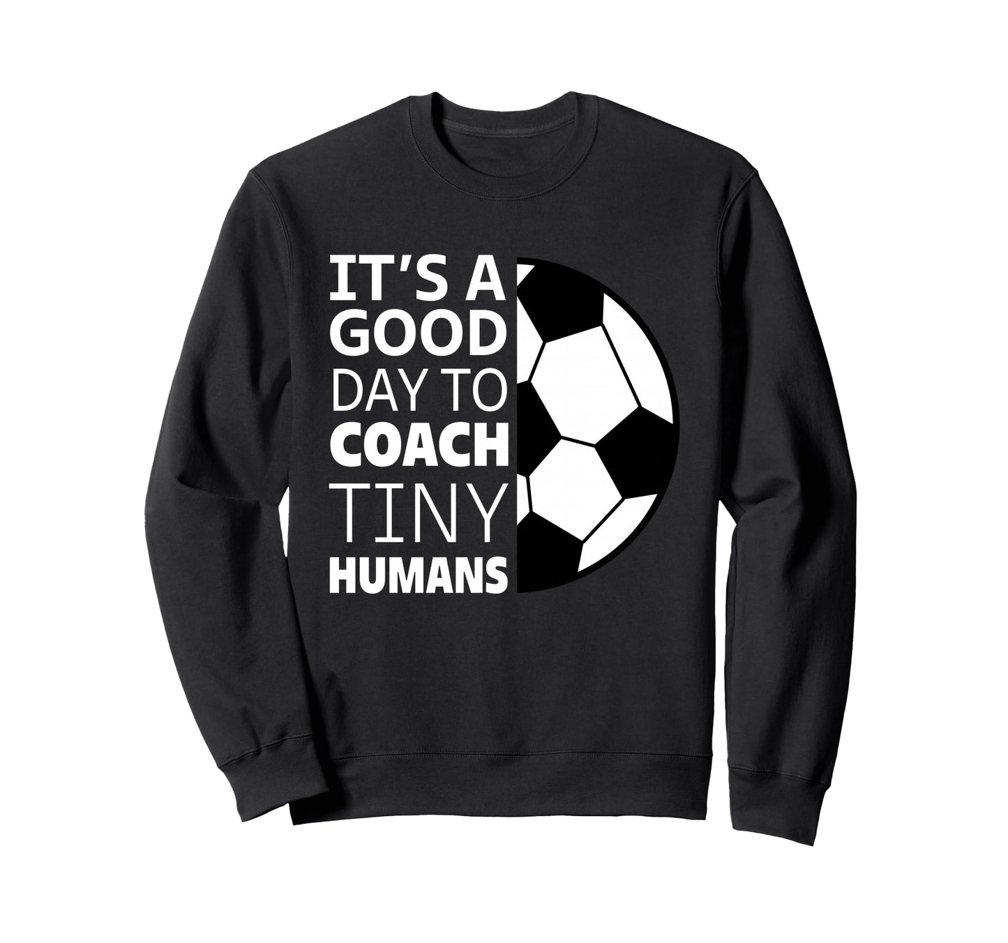 I Coach Tiny Humans Funny Soccer Sweatshirt - Graphic Print Men Women - T-Shirt, Sweatshirt, Hoodie